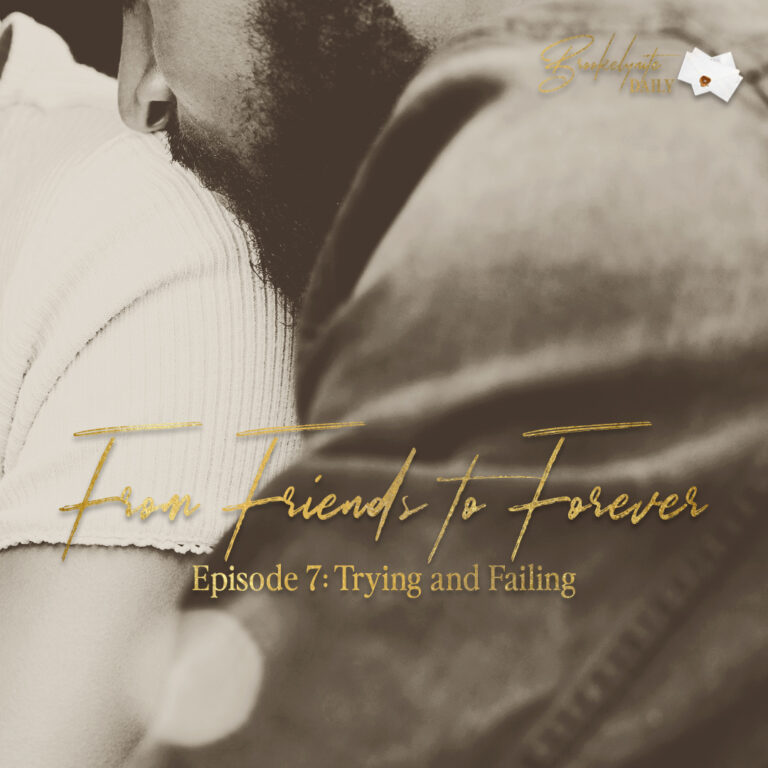From Friends to Forever: Episode 7 – Trying and Failing