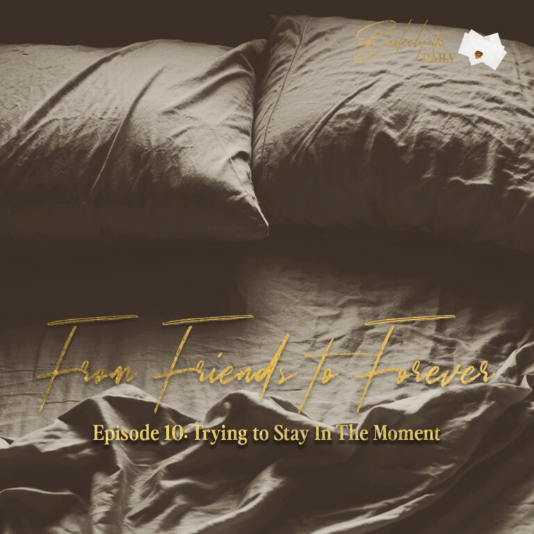 From Friends to Forever: Episode 10 – Trying to Stay in the Moment