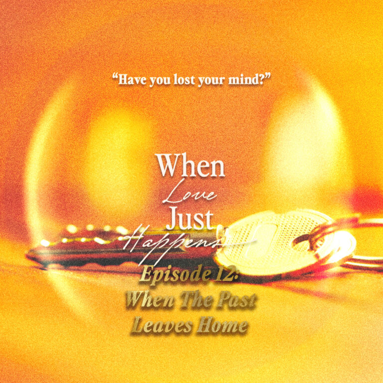 When Love Just Happens: Episode 12 – When The Past Leaves Home