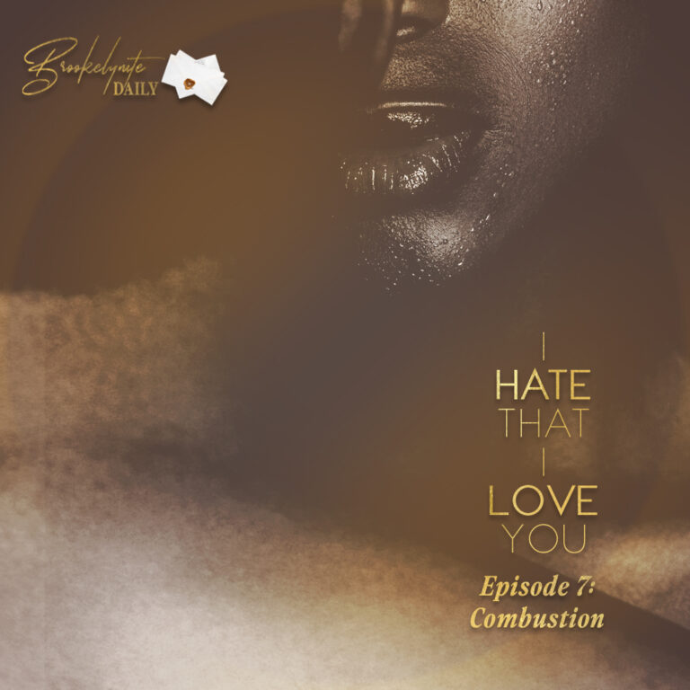 I Hate That I Love You: Episode 7 – Combustion