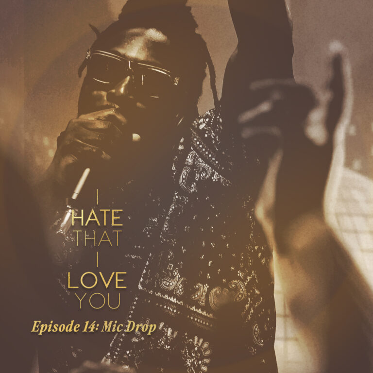 I Hate That I Love You: Episode 14 – Mic Drop