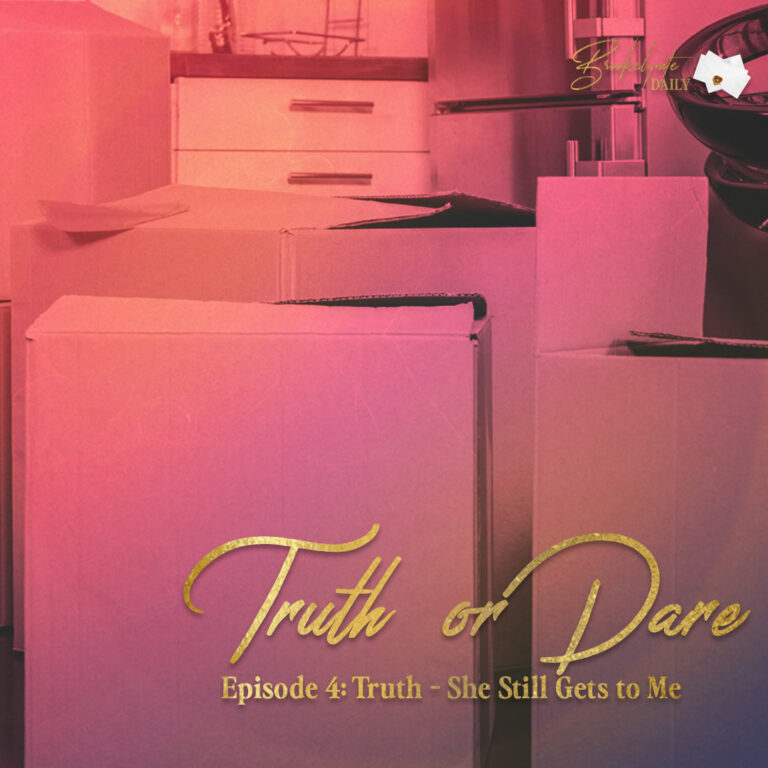 Truth or Dare: Episode 4 – Truth – She Still Gets to Me
